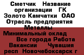 Сметчик › Название организации ­ ГК Золото Камчатки, ОАО › Отрасль предприятия ­ Металлы › Минимальный оклад ­ 35 000 - Все города Работа » Вакансии   . Чувашия респ.,Новочебоксарск г.